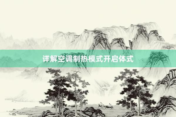 详解空调制热模式开启体式