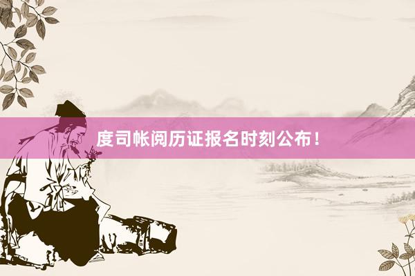 度司帐阅历证报名时刻公布！