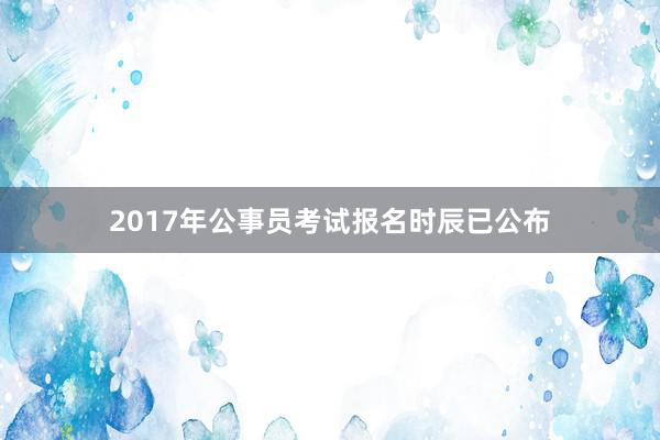 2017年公事员考试报名时辰已公布